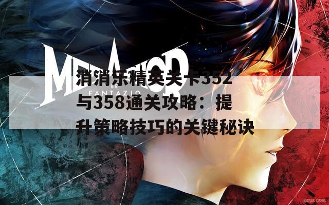 消消乐精英关卡352与358通关攻略：提升策略技巧的关键秘诀  第1张