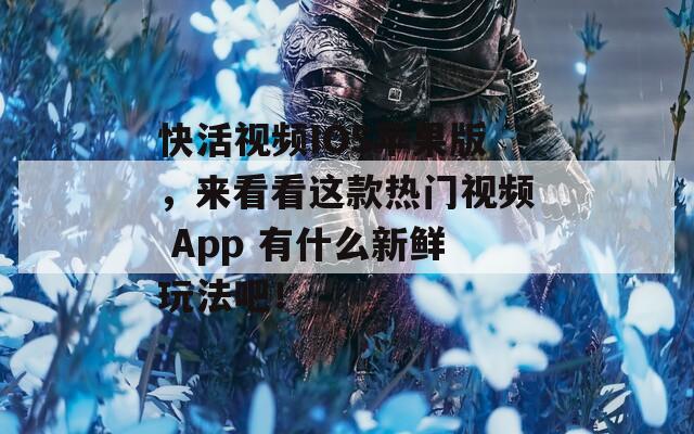 快活视频IOS苹果版，来看看这款热门视频 App 有什么新鲜玩法吧！