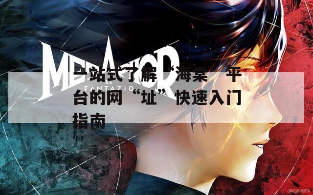 一站式了解“海棠”平台的网“址”快速入门指南