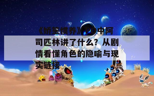 《娇笙惯养》PO中阿司匹林讲了什么？从剧情看懂角色的隐喻与现实链接  第1张