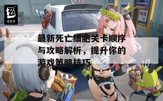 最新死亡细胞关卡顺序与攻略解析，提升你的游戏策略技巧  第1张