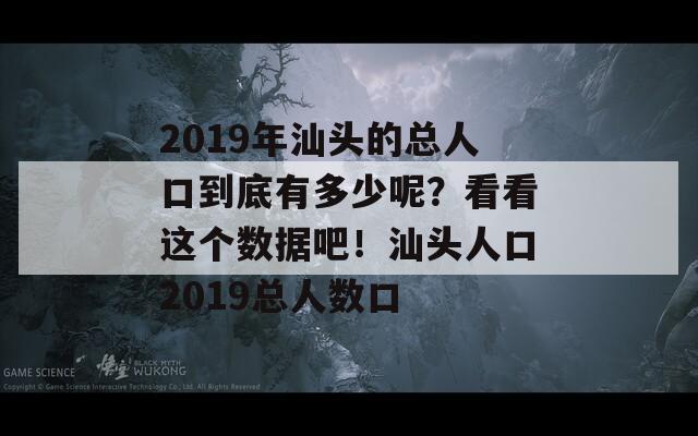 2019年汕头的总人口到底有多少呢？看看这个数据吧！汕头人口2019总人数口
