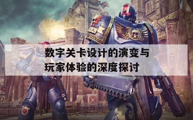 数字关卡设计的演变与玩家体验的深度探讨  第1张