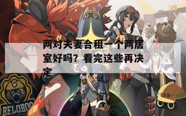 两对夫妻合租一个两居室好吗？看完这些再决定  第1张