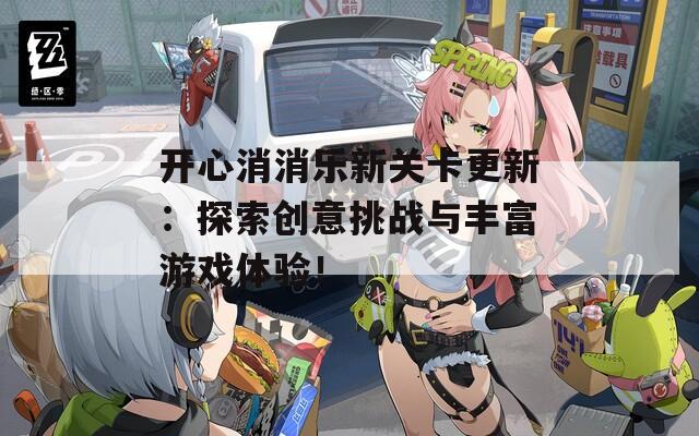 开心消消乐新关卡更新：探索创意挑战与丰富游戏体验！  第1张