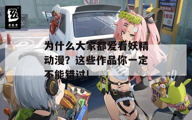 为什么大家都爱看妖精动漫？这些作品你一定不能错过!  第1张
