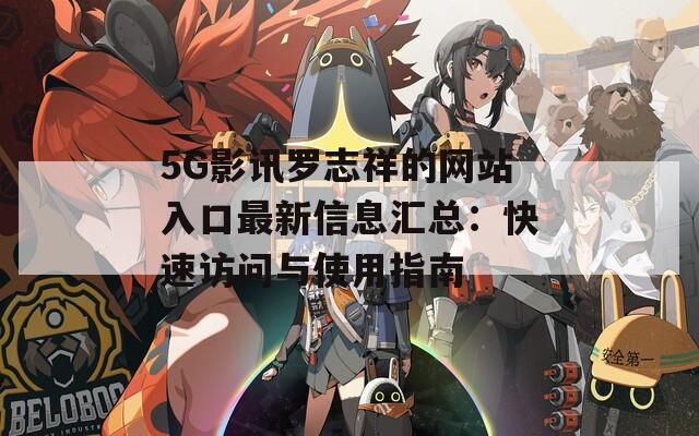 5G影讯罗志祥的网站入口最新信息汇总：快速访问与使用指南  第1张