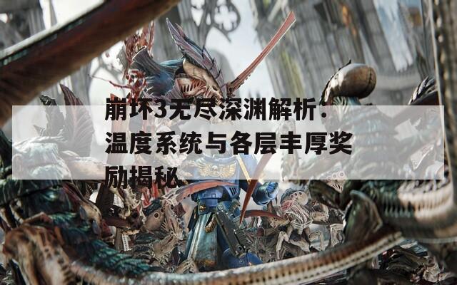 崩坏3无尽深渊解析：温度系统与各层丰厚奖励揭秘