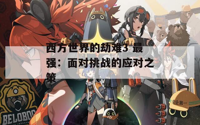 西方世界的劫难3 最强：面对挑战的应对之策