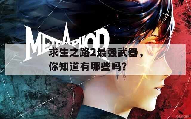 求生之路2最强武器，你知道有哪些吗？