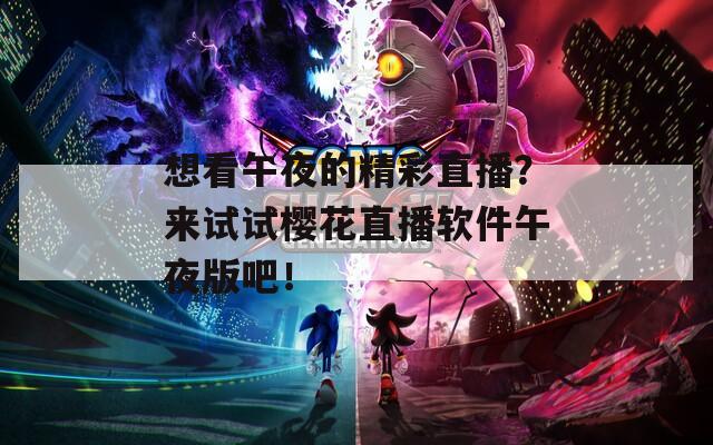 想看午夜的精彩直播？来试试樱花直播软件午夜版吧！  第1张