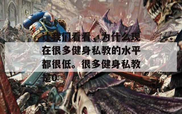 让我们看看，为什么现在很多健身私教的水平都很低。很多健身私教是0