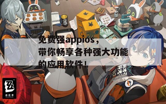 免费强appios，带你畅享各种强大功能的应用软件！