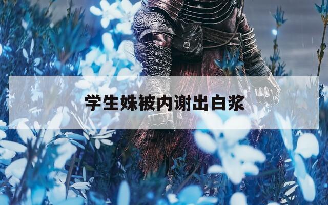 学生姝被内谢出白浆