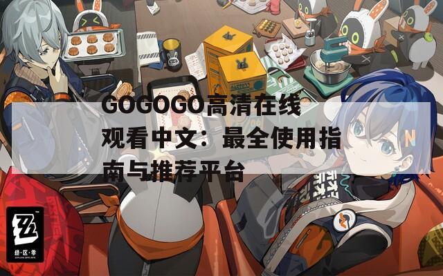 GOGOGO高清在线观看中文：最全使用指南与推荐平台
