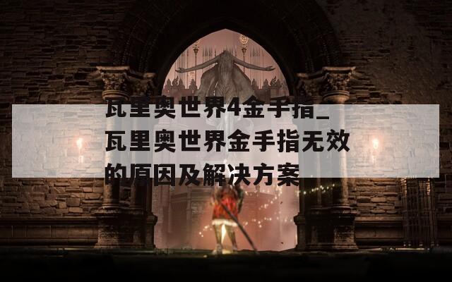 瓦里奥世界4金手指_瓦里奥世界金手指无效的原因及解决方案
