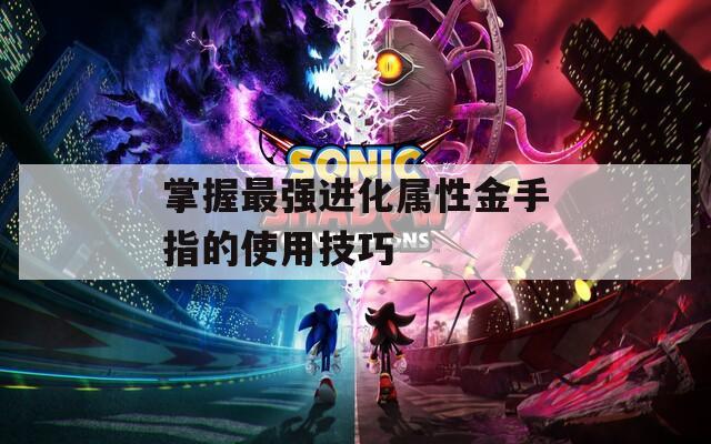 掌握最强进化属性金手指的使用技巧