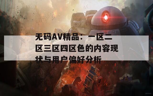无码AV精品：一区二区三区四区色的内容现状与用户偏好分析