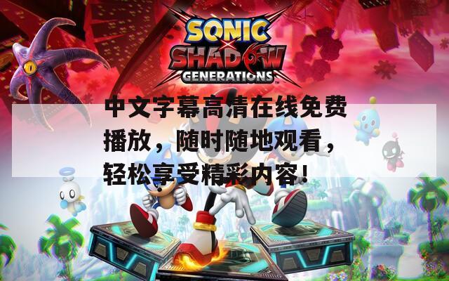 中文字幕高清在线免费播放，随时随地观看，轻松享受精彩内容！