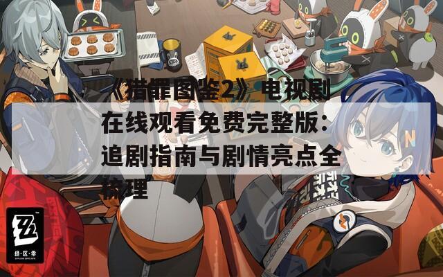 《猎罪图鉴2》电视剧在线观看免费完整版：追剧指南与剧情亮点全梳理  第1张