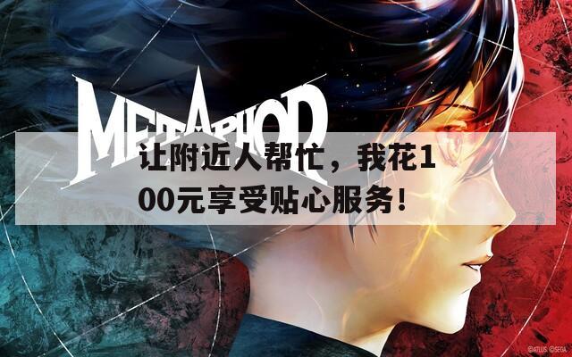 让附近人帮忙，我花100元享受贴心服务！  第1张