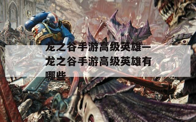 龙之谷手游高级英雄—龙之谷手游高级英雄有哪些
