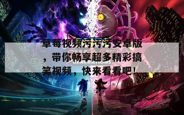 草莓视频污污污安卓版，带你畅享超多精彩搞笑视频，快来看看吧！  第1张