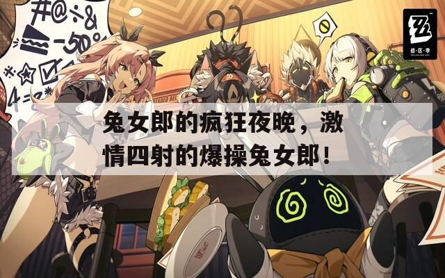兔女郎的疯狂夜晚，激情四射的爆操兔女郎！