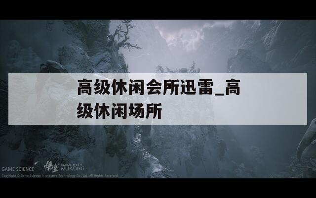 高级休闲会所迅雷_高级休闲场所
