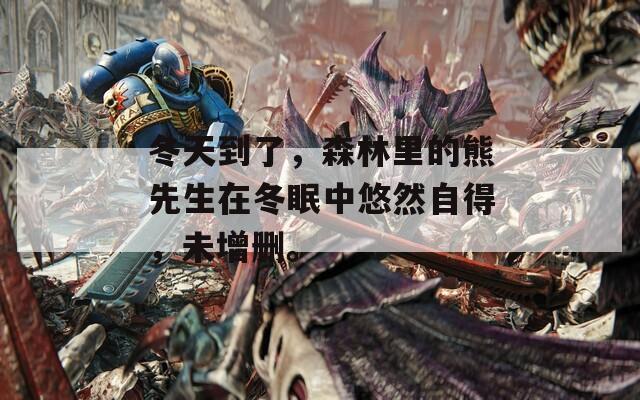 冬天到了，森林里的熊先生在冬眠中悠然自得，未增删。