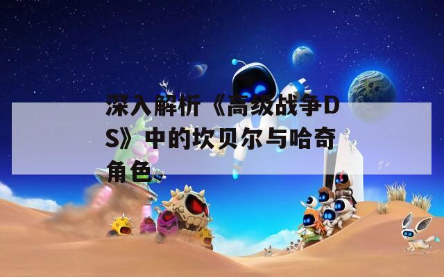 深入解析《高级战争DS》中的坎贝尔与哈奇角色