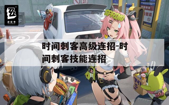 时间刺客高级连招-时间刺客技能连招