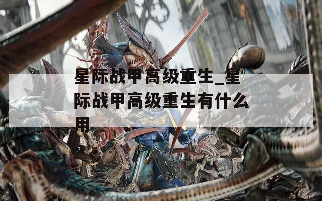 星际战甲高级重生_星际战甲高级重生有什么用