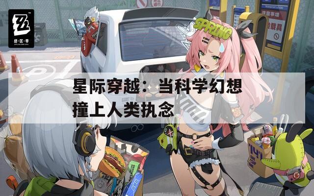 星际穿越：当科学幻想撞上人类执念