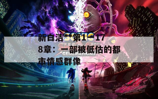 新白洁**第1一178章：一部被低估的都市情感群像