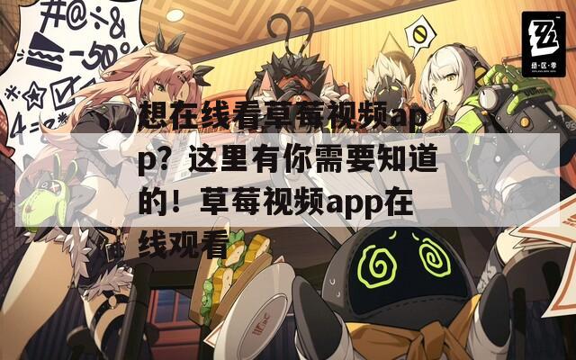 想在线看草莓视频app？这里有你需要知道的！草莓视频app在线观看