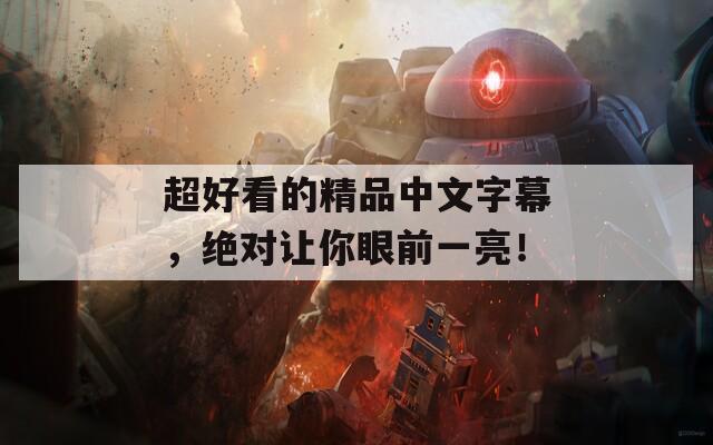 超好看的精品中文字幕，绝对让你眼前一亮！