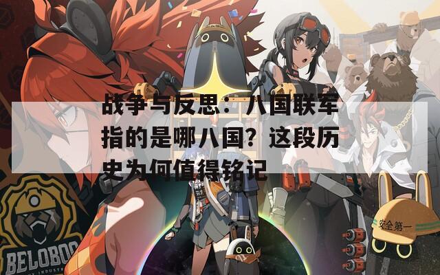 战争与反思：八国联军指的是哪八国？这段历史为何值得铭记