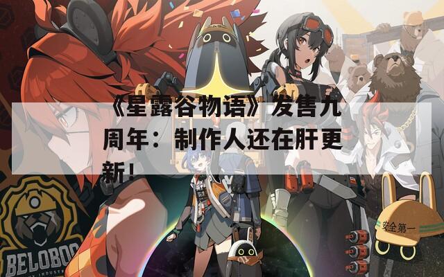 《星露谷物语》发售九周年：制作人还在肝更新！
