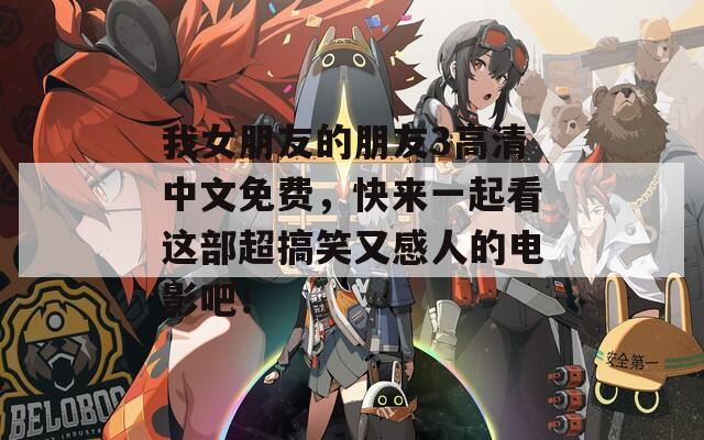 我女朋友的朋友3高清中文免费，快来一起看这部超搞笑又感人的电影吧！  第1张
