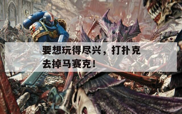 要想玩得尽兴，打扑克去掉马赛克！  第1张
