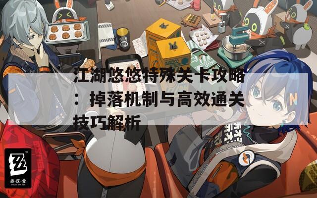 江湖悠悠特殊关卡攻略：掉落机制与高效通关技巧解析  第1张