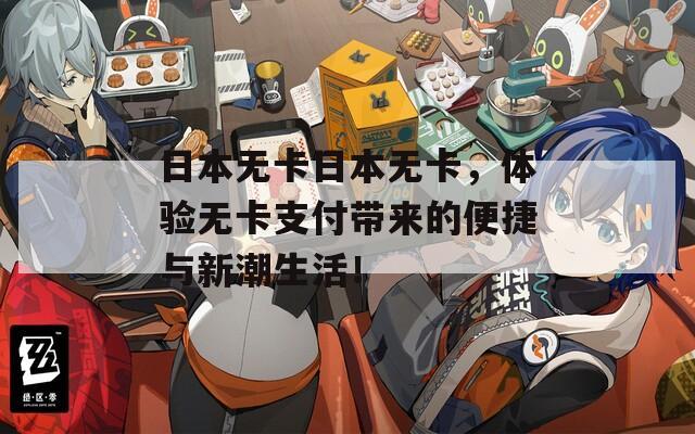 日本无卡日本无卡，体验无卡支付带来的便捷与新潮生活！  第1张