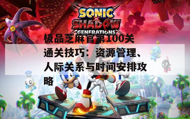 极品芝麻官第100关通关技巧：资源管理、人际关系与时间安排攻略  第1张