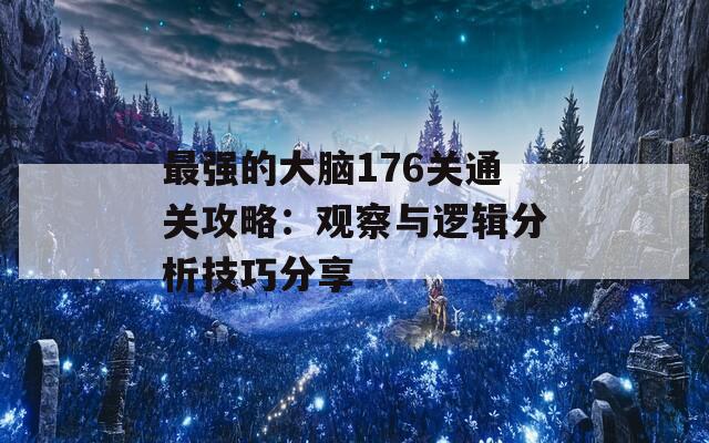 最强的大脑176关通关攻略：观察与逻辑分析技巧分享  第1张