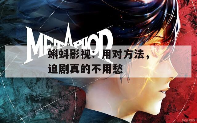 蝌蚪影视：用对方法，追剧真的不用愁