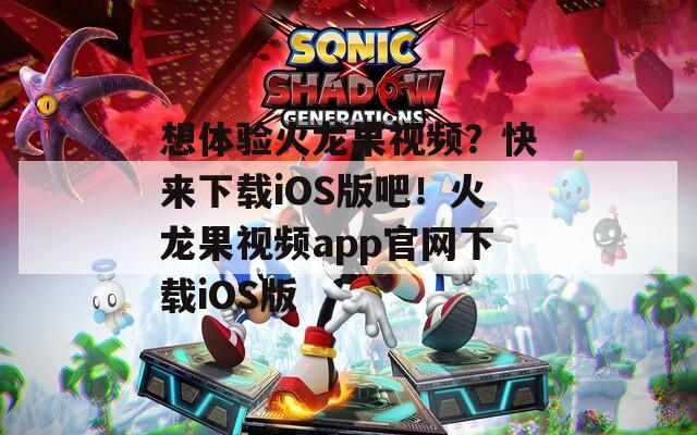 想体验火龙果视频？快来下载iOS版吧！火龙果视频app官网下载iOS版  第1张