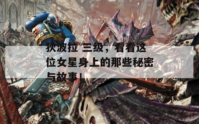 狄波拉 三级，看看这位女星身上的那些秘密与故事！  第1张