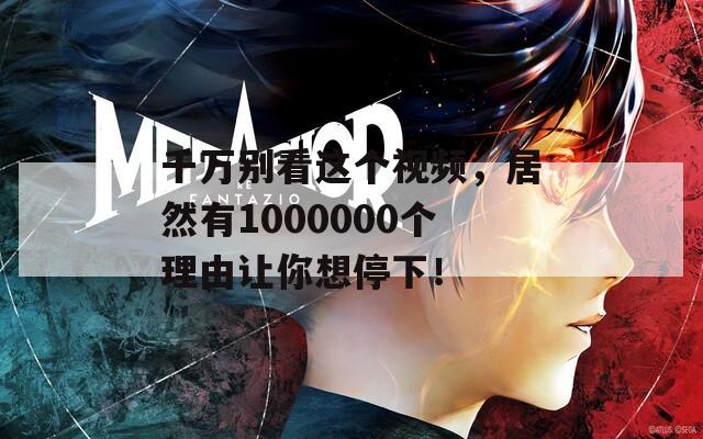 千万别看这个视频，居然有1000000个理由让你想停下！  第1张