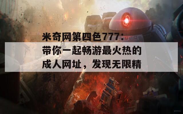 米奇网第四色777：带你一起畅游最火热的成人网址，发现无限精彩！  第1张